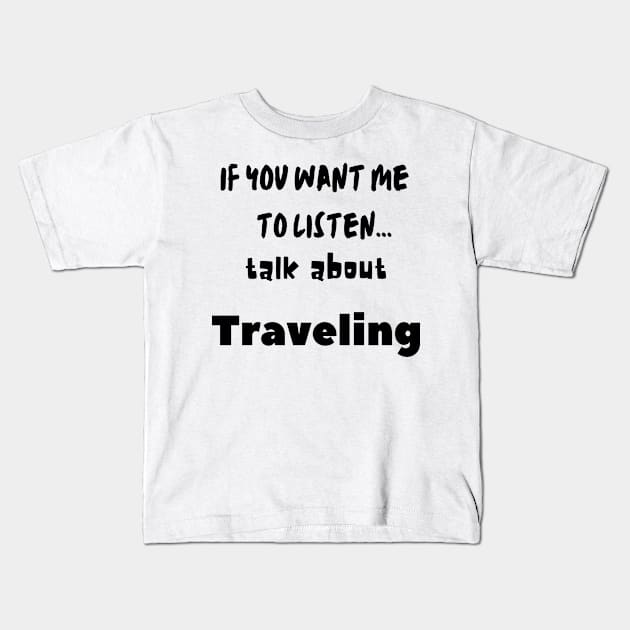 if you want me to listen talk about traveling Kids T-Shirt by Love My..